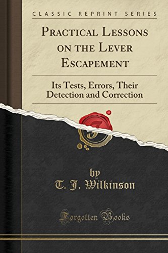 Stock image for Practical Lessons on the Lever Escapement: Its Tests, Errors, Their Detection and Correction (Classic Reprint) for sale by SecondSale