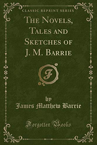 9781332740376: The Novels, Tales and Sketches of J. M. Barrie (Classic Reprint)