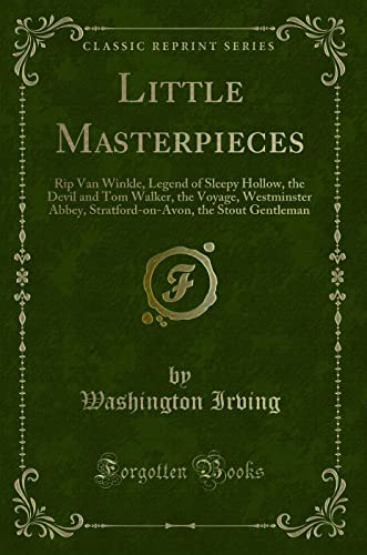Stock image for Little Masterpieces Rip Van Winkle, Legend of Sleepy Hollow, the Devil and Tom Walker, the Voyage, Westminster Abbey, StratfordonAvon, the Stout Gentleman Classic Reprint for sale by PBShop.store US