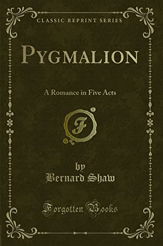 9781332746545: Pygmalion: A Romance in Five Acts (Classic Reprint)