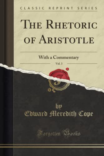 9781332746729: The Rhetoric of Aristotle, Vol. 3: With a Commentary (Classic Reprint)