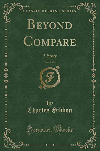 Stock image for Beyond Compare, Vol. 1 of 3: A Story (Classic Reprint) for sale by Reuseabook