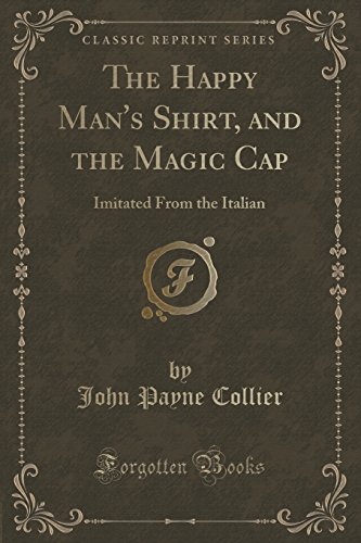 Stock image for The Happy Mans Shirt, and the Magic Cap: Imitated From the Italian (Classic Reprint) for sale by Reuseabook