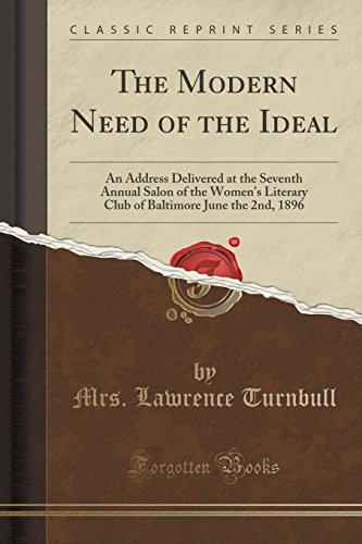 Stock image for The Modern Need of the Ideal An Address Delivered at the Seventh Annual Salon of the Women's Literary Club of Baltimore June the 2nd, 1896 Classic Reprint for sale by PBShop.store US