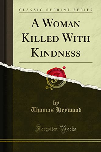 Beispielbild fr A Woman Killed with Kindness (Classic Reprint) zum Verkauf von Better World Books