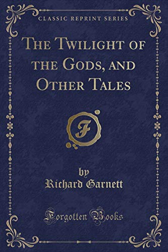 The Twilight of the Gods, and Other Tales (Classic Reprint) (Paperback) - Richard Garnett