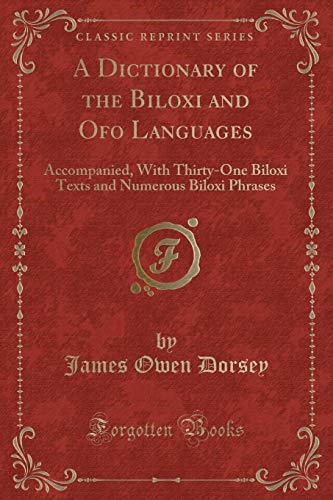 9781332774623: A Dictionary of the Biloxi and Ofo Languages: Accompanied, With Thirty-One Biloxi Texts and Numerous Biloxi Phrases (Classic Reprint)