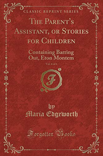 Beispielbild fr The Parent's Assistant, or Stories for Children, Vol 6 of 6 Containing Barring Out, Eton Montem Classic Reprint zum Verkauf von PBShop.store US