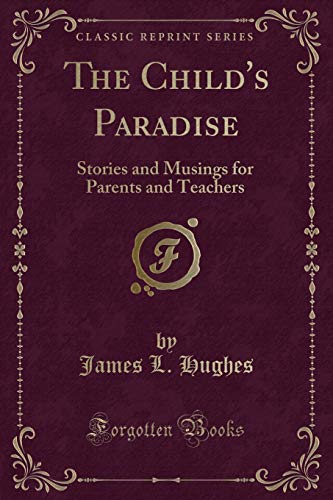 Imagen de archivo de The Childs Paradise: Stories and Musings for Parents and Teachers (Classic Reprint) a la venta por Reuseabook