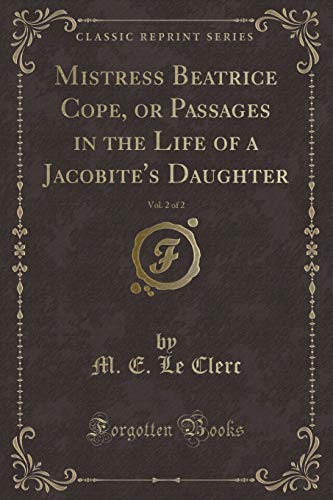 Imagen de archivo de Mistress Beatrice Cope, or Passages in the Life of a Jacobite's Daughter, Vol 2 of 2 Classic Reprint a la venta por PBShop.store US