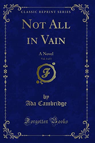 Beispielbild fr Not All in Vain, Vol 3 of 3 A Novel Classic Reprint zum Verkauf von PBShop.store US