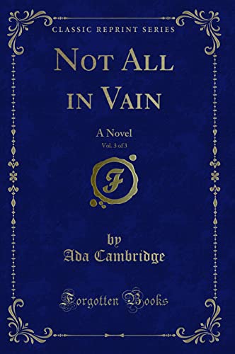 Stock image for Not All in Vain, Vol 3 of 3 A Novel Classic Reprint for sale by PBShop.store US