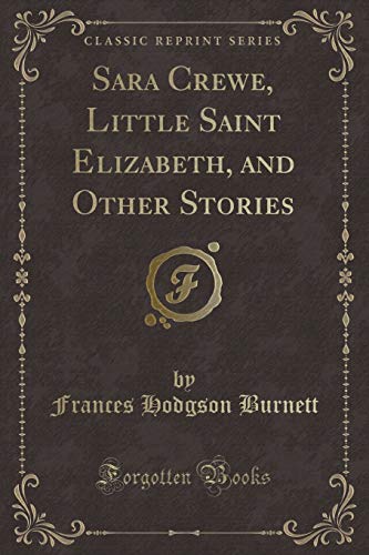 Beispielbild fr Sara Crewe, Little Saint Elizabeth, and Other Stories Classic Reprint zum Verkauf von PBShop.store US