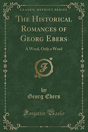 Imagen de archivo de The Historical Romances of Georg Ebers: A Word, Only a Word (Classic Reprint) a la venta por Forgotten Books