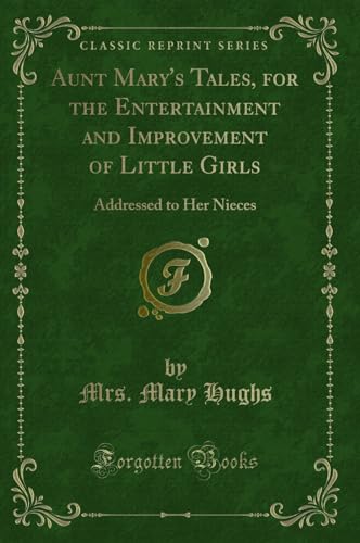 Stock image for Aunt Mary's Tales, for the Entertainment and Improvement of Little Girls Addressed to Her Nieces Classic Reprint for sale by PBShop.store US