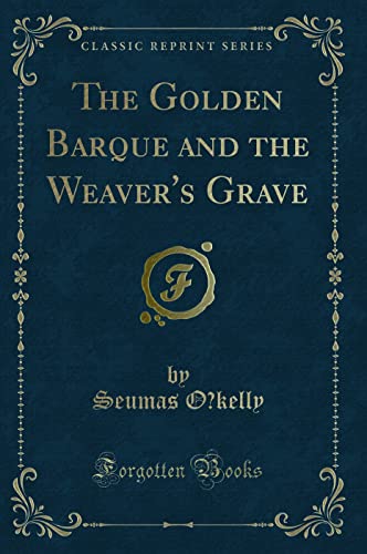 Stock image for The Golden Barque and the Weaver's Grave Classic Reprint for sale by PBShop.store US