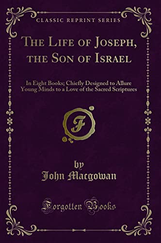 Stock image for The Life of Joseph, the Son of Israel In Eight Books Chiefly Designed to Allure Young Minds to a Love of the Sacred Scriptures Classic Reprint for sale by PBShop.store US