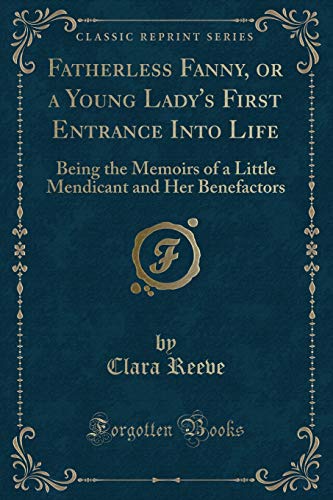 Stock image for Fatherless Fanny, or a Young Lady's First Entrance Into Life Being the Memoirs of a Little Mendicant and Her Benefactors Classic Reprint for sale by PBShop.store US