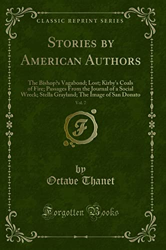 Beispielbild fr Stories by American Authors, Vol. 7 : The Bishop's Vagabond; Lost; Kirby's Coals of Fire; Passages From the Journal of a Social Wreck; Stella Grayland; The Image of San Donato (Classic Reprint) zum Verkauf von Buchpark