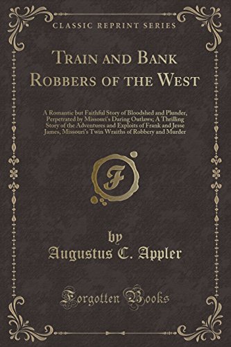 Stock image for Train and Bank Robbers of the West A Romantic but Faithful Story of Bloodshed and Plunder, Perpetrated by Missouri's Daring Outlaws A Thrilling Missouri's Twin Wraiths of Robbery and Murder for sale by PBShop.store US