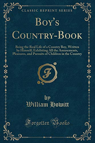 9781332846009: Boy's Country-Book: Being the Real Life of a Country Boy, Written by Himself; Exhibiting All the Amusements, Pleasures, and Pursuits of Children in the Country (Classic Reprint)