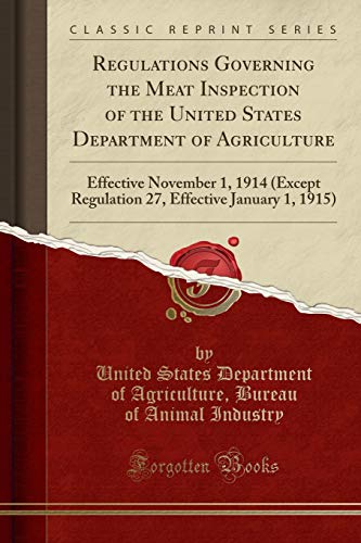Stock image for Regulations Governing the Meat Inspection of the United States Department of Agriculture Effective November 1, 1914 Except Regulation 27, Effective January 1, 1915 Classic Reprint for sale by PBShop.store US