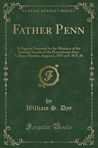 Stock image for Father Penn A Pageant Presented by the Members of the Summer Session of the Pennsylvania State College Monday, August 2, 1915 at 8 30 P M Classic Reprint for sale by PBShop.store US