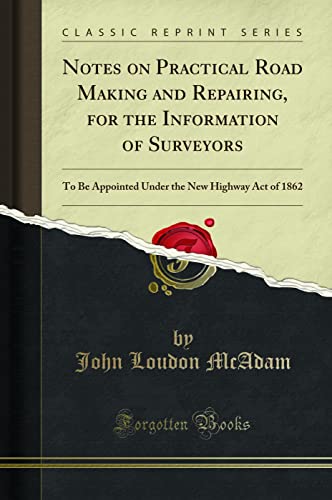 Beispielbild fr Notes on Practical Road Making and Repairing, for the Information of Surveyors : To Be Appointed Under the New Highway Act of 1862 (Classic Reprint) zum Verkauf von Buchpark