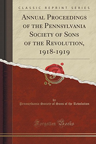 Stock image for Annual Proceedings of the Pennsylvania Society of Sons of the Revolution, 19181919 Classic Reprint for sale by PBShop.store US