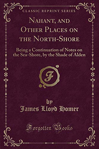 Stock image for Nahant, and Other Places on the NorthShore Being a Continuation of Notes on the SeaShore, by the Shade of Alden Classic Reprint for sale by PBShop.store US