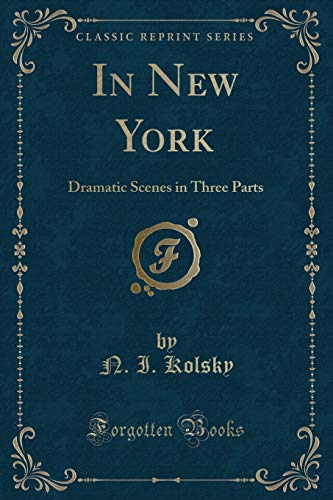 Stock image for In New York Dramatic Scenes in Three Parts Classic Reprint for sale by PBShop.store US