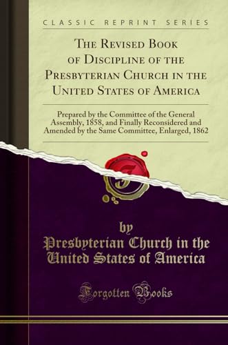 Stock image for The Revised Book of Discipline of the Presbyterian Church in the United States of America Prepared by the Committee of the General Assembly, 1858, Committee, Enlarged, 1862 Classic Reprint for sale by PBShop.store US