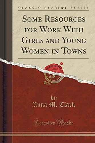 Stock image for Some Resources for Work With Girls and Young Women in Towns Classic Reprint for sale by PBShop.store US