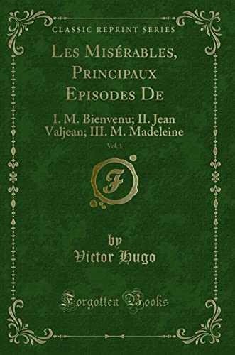 9781332884858: Les Misrables, Principaux Episodes De, Vol. 1: I. M. Bienvenu; II. Jean Valjean; III. M. Madeleine (Classic Reprint)