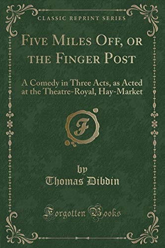 Stock image for Five Miles Off, or the Finger Post A Comedy in Three Acts, as Acted at the TheatreRoyal, HayMarket Classic Reprint for sale by PBShop.store US