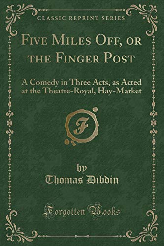 9781332887996: Five Miles Off, or the Finger Post: A Comedy in Three Acts, as Acted at the Theatre-Royal, Hay-Market (Classic Reprint)