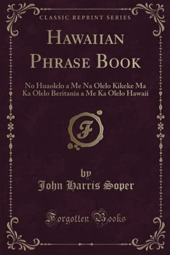 Beispielbild fr Hawaiian Phrase Book: No Huaolelo a Me Na Olelo Kikeke Ma Ka Olelo Beritania a Me Ka Olelo Hawaii (Classic Reprint) zum Verkauf von Buchpark
