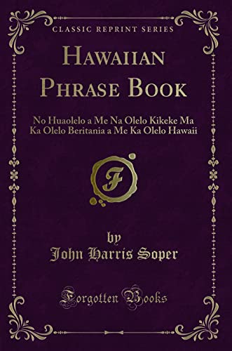 9781332894406: Hawaiian Phrase Book: No Huaolelo a Me Na Olelo Kikeke Ma Ka Olelo Beritania a Me Ka Olelo Hawaii (Classic Reprint)