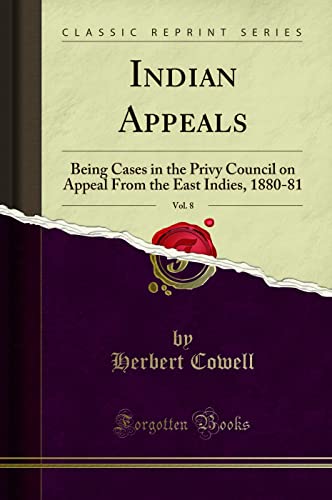 Stock image for Indian Appeals, Vol 8 Being Cases in the Privy Council on Appeal From the East Indies, 188081 Classic Reprint for sale by PBShop.store US