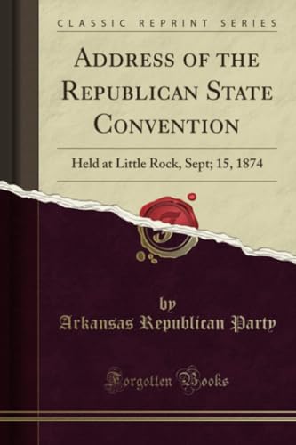 Stock image for Address of the Republican State Convention Held at Little Rock, Sept 15, 1874 Classic Reprint for sale by PBShop.store US