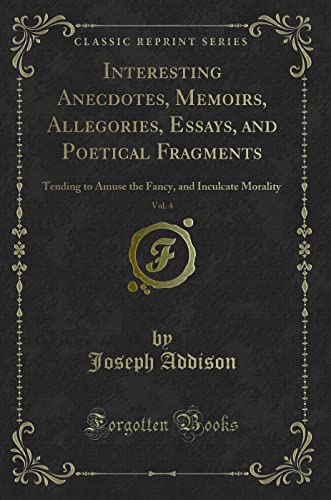 Stock image for Interesting Anecdotes, Memoirs, Allegories, Essays, and Poetical Fragments, Vol 4 Tending to Amuse the Fancy, and Inculcate Morality Classic Reprint for sale by PBShop.store US