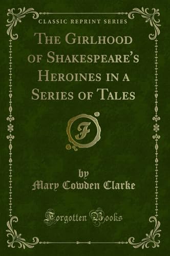 Imagen de archivo de The Girlhood of Shakespeare's Heroines in a Series of Tales Classic Reprint a la venta por PBShop.store US