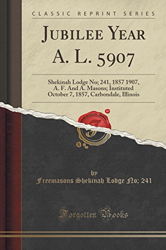 Beispielbild fr Jubilee Year A L 5907 Shekinah Lodge No 241, 1857 1907, A F And A Masons Instituted October 7, 1857, Carbondale, Illinois Classic Reprint zum Verkauf von PBShop.store US