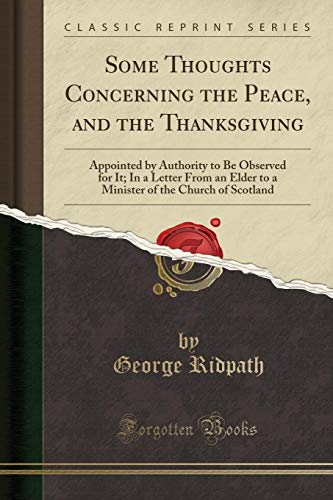 Stock image for Some Thoughts Concerning the Peace, and the Thanksgiving Appointed by Authority to Be Observed for It In a Letter From an Elder to a Minister of the Church of Scotland Classic Reprint for sale by PBShop.store US