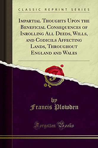 Imagen de archivo de Impartial Thoughts Upon the Beneficial Consequences of Inrolling All Deeds, Wills, and Codicils Affecting Lands, Throughout England and Wales Classic Reprint a la venta por PBShop.store US