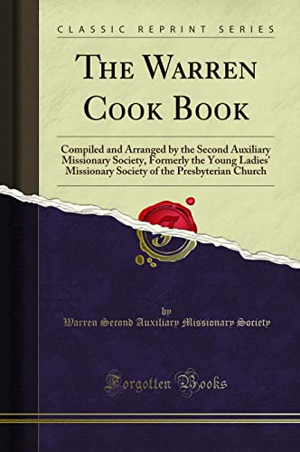 Stock image for The Warren Cook Book Compiled and Arranged by the Second Auxiliary Missionary Society, Formerly the Young Ladies' Missionary Society of the Presbyterian Church Classic Reprint for sale by PBShop.store US