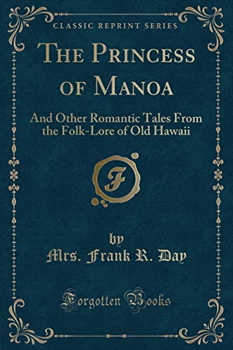 Stock image for The Princess of Manoa And Other Romantic Tales From the FolkLore of Old Hawaii Classic Reprint for sale by PBShop.store US