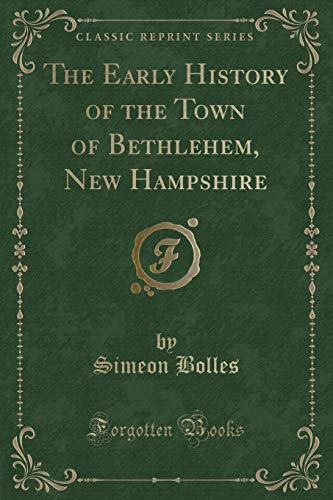 Stock image for The Early History of the Town of Bethlehem, New Hampshire (Classic Reprint) for sale by Reuseabook