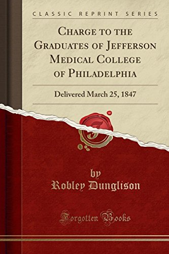 Beispielbild fr Charge to the Graduates of Jefferson Medical College of Philadelphia Delivered March 25, 1847 Classic Reprint zum Verkauf von PBShop.store US