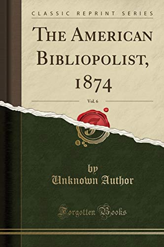 9781332953578: The American Bibliopolist, 1874, Vol. 6 (Classic Reprint)